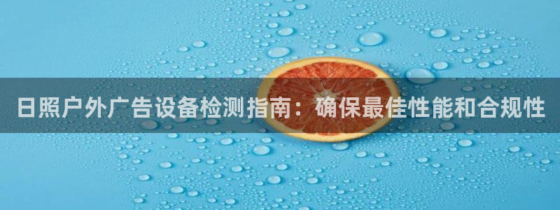 杏宇平台测速链接：日照户外广告设备检测指南：确保最佳性能和合规性