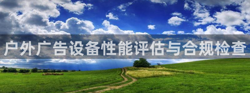 杏宇平台招商电话号码：户外广告设备性能评估与合规检查