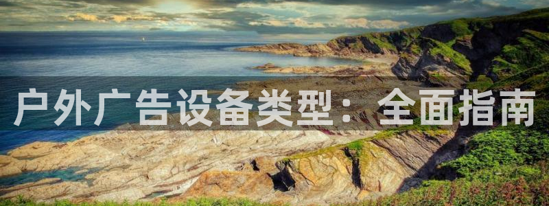 杏宇平台怎么样：户外广告设备类型：全面指南