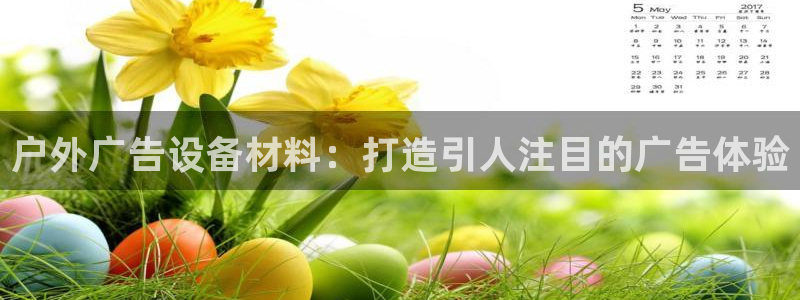 杏宇平台总代理电话：户外广告设备材料：打造引人注目的广告体验