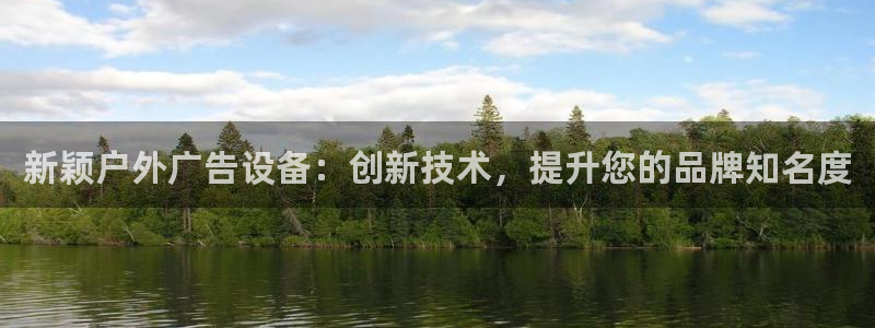 杏宇平台代理怎么样啊：新颖户外广告设备：创新技术，提升您的品牌知名度