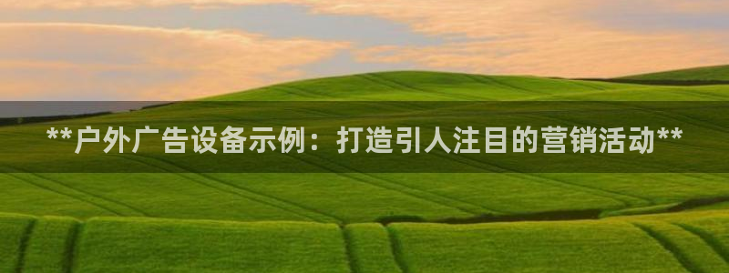 杏宇平台总代理：**户外广告设备示例：打造引人注目的营销活动**
