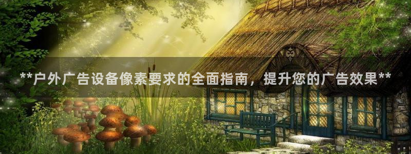 杏宇平台总代理电话：**户外广告设备像素要求的全面指南，提升您的广告效果**
