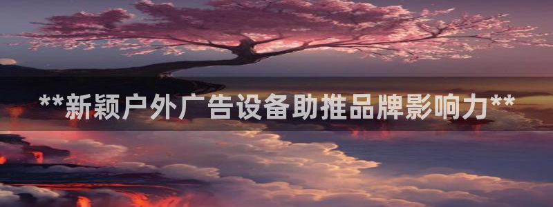 杏宇平台代理多少钱一个月：**新颖户外广告设备助推品牌影响力**