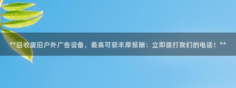 杏宇平台注册登录：**回收废旧户外广告设备，最高可获丰厚报酬：立即拨打我们的电话！**