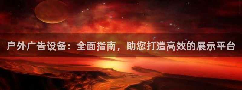 杏宇平台注册地址：户外广告设备：全面指南，助您打造高效的展示平台
