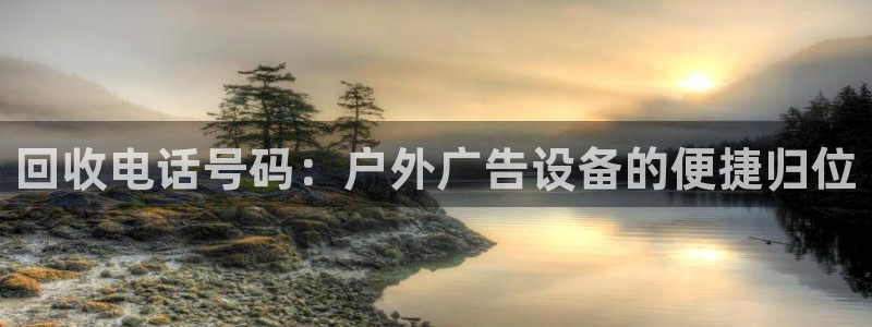 杏宇平台怎么样：回收电话号码：户外广告设备的便捷归位