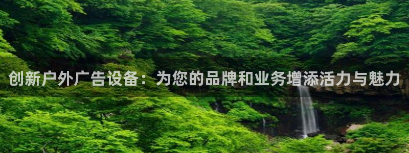 杏宇平台登录步骤图：创新户外广告设备：为您的品牌和业务增添活力与魅力