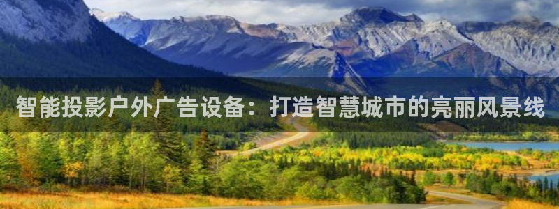 杏宇官方平台官网下载：智能投影户外广告设备：打造智慧城市的亮丽风景线