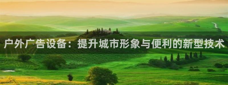 杏宇平台代理：户外广告设备：提升城市形象与便利的新型技术