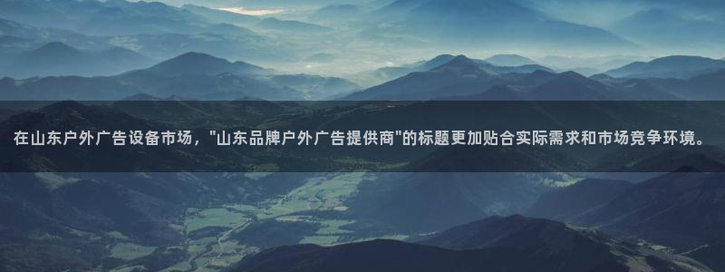 杏宇官方平台官网：在山东户外广告设备市场，\
