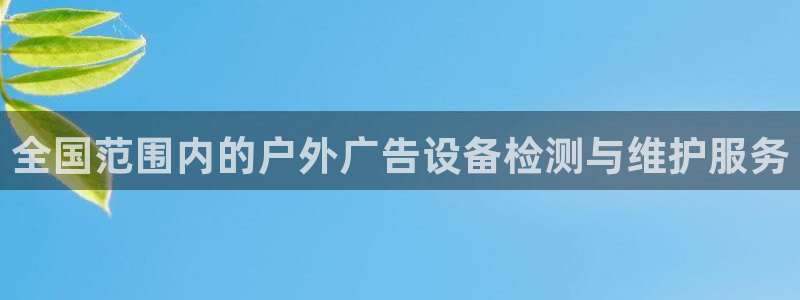 杏宇平台测速链接：全国范围内的户外广告设备检测与维护服务