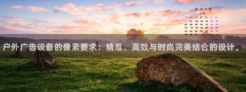 杏宇平台招商电话号码：户外广告设备的像素要求：精准、高效与时尚完美结合的设计。