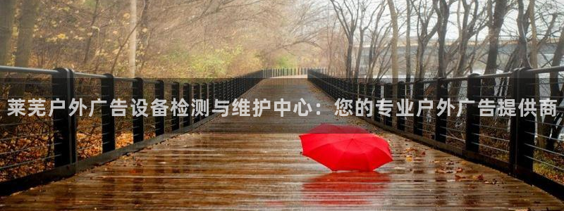 杏宇平台主管：莱芜户外广告设备检测与维护中心：您的专业户外广告提供商
