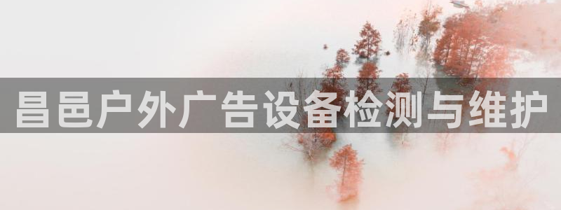杏宇平台怎么样赚钱：昌邑户外广告设备检测