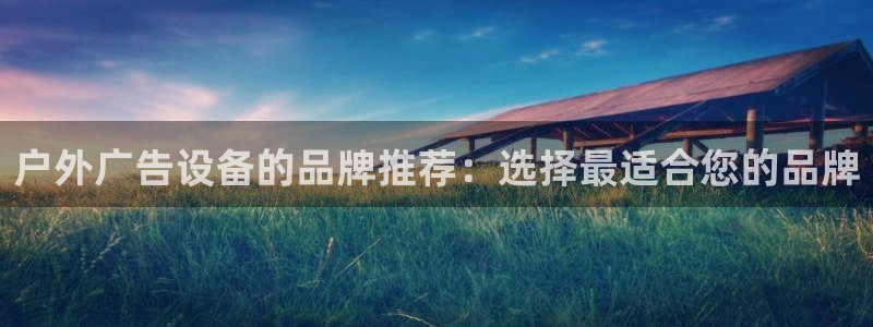 杏宇平台代理怎么赚钱的：户外广告设备的品牌推荐：选择最适合您的品牌