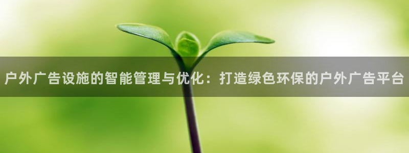 杏宇平台总代理：户外广告设施的智能管理与优化：打造绿色环保的户外广告平台